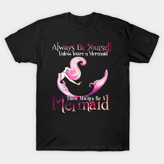 Always Be Yourself Unless You're a Mermaid T-Shirt by SkivingtonAllanss